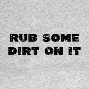 Rub Some Dirt On It - Grunge - Light Shirts T-Shirt